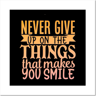 Never Give Up On The Things That Makes You Smile Posters and Art